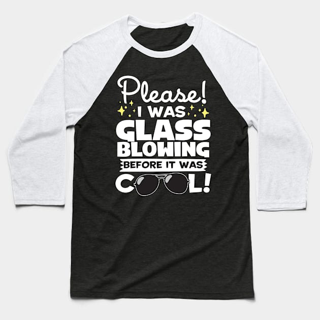 I Was Glassblowing Before It Was Cool Baseball T-Shirt by thingsandthings